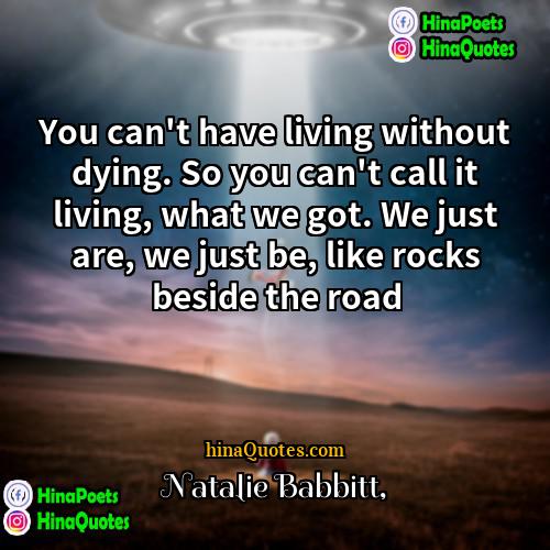 Natalie Babbitt Quotes | You can't have living without dying. So